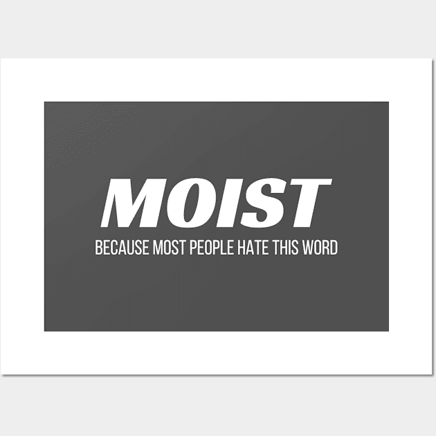 Moist Because Most People Hate This Word Annoying Cringe Gift Wall Art by Tracy